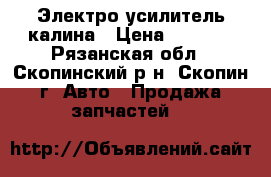 Электро усилитель калина › Цена ­ 6 500 - Рязанская обл., Скопинский р-н, Скопин г. Авто » Продажа запчастей   